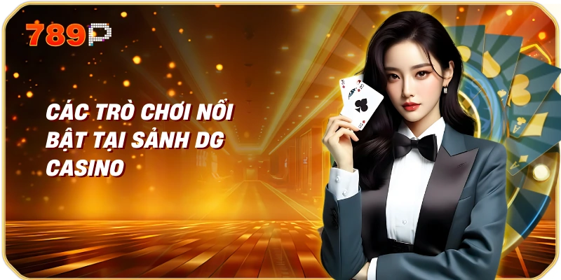 Các Trò Chơi Nổi Bật Tại Sảnh DG Casino
