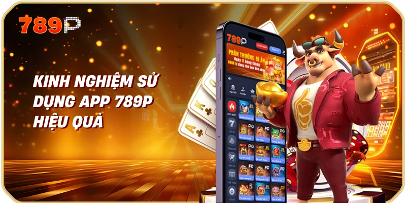 Kinh Nghiệm Sử Dụng App 789p Hiệu Quả