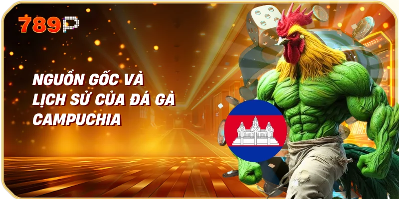 Nguồn Gốc và Lịch Sử của Đá Gà Campuchia